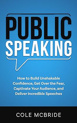 Public Speaking: How to Build Unshakable Confidence, Get Over the Fear, Captivate Your Audience, and Deliver Incredible Speeches (Communication Skills Book 7) - Epub + Converted Pdf
